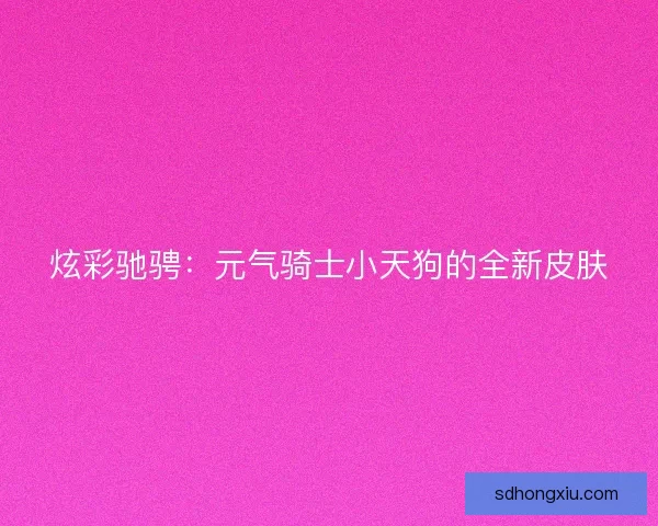 炫彩驰骋：元气骑士小天狗的全新皮肤